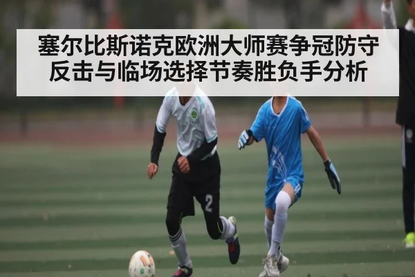 塞尔比斯诺克欧洲大师赛争冠防守反击与临场选择节奏胜负手分析 - kaiyun